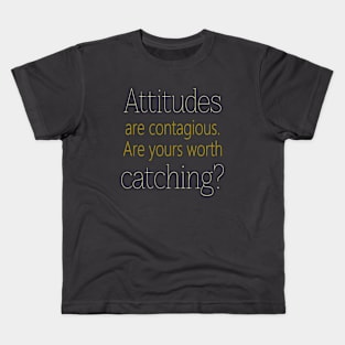 Attitudes are contagious. Are yours worth catching? Kids T-Shirt